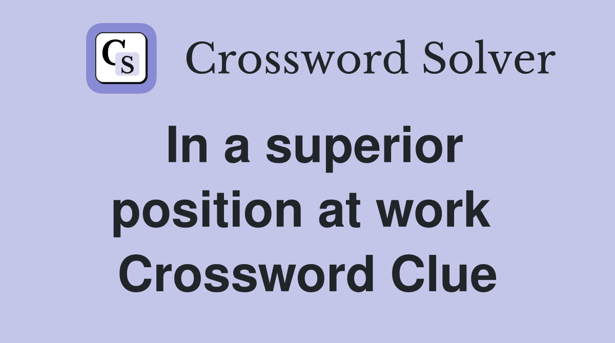 In a superior position at work  Crossword Clue