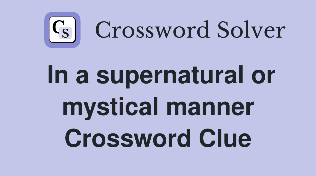 In a supernatural or mystical manner Crossword Clue
