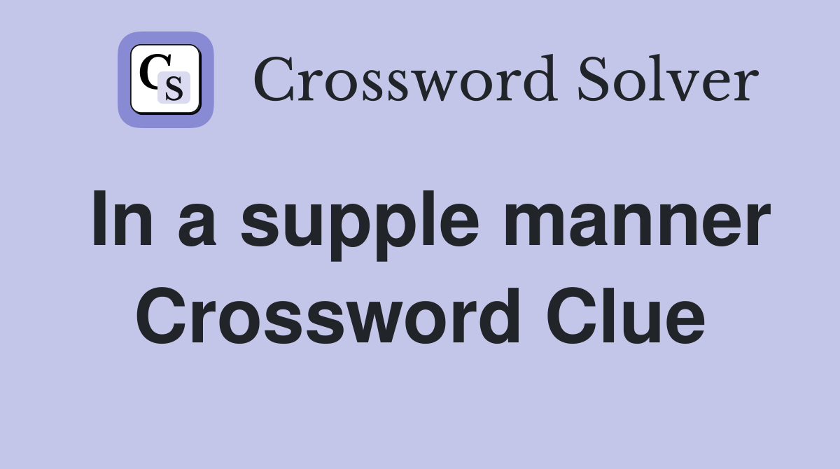 In a supple manner Crossword Clue