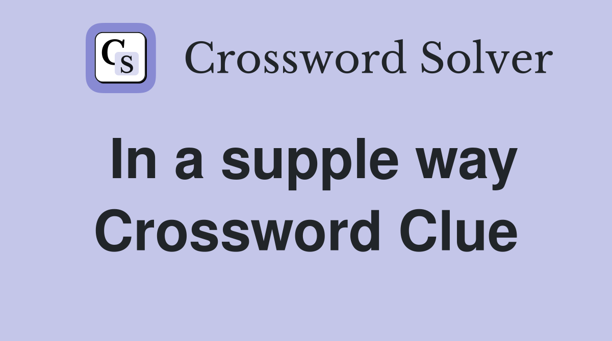 In a supple way Crossword Clue