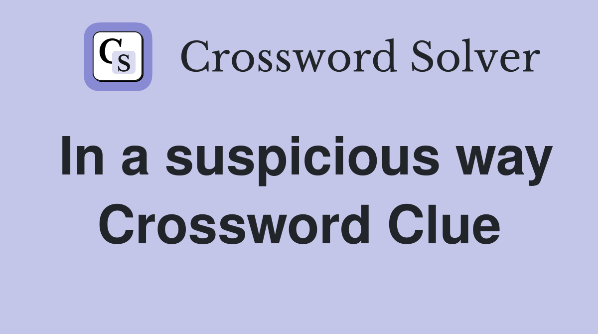 In a suspicious way Crossword Clue