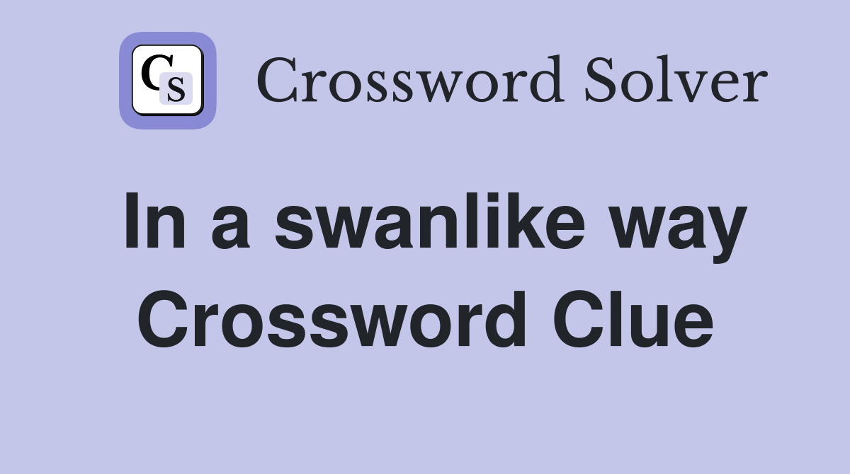 In a swanlike way Crossword Clue