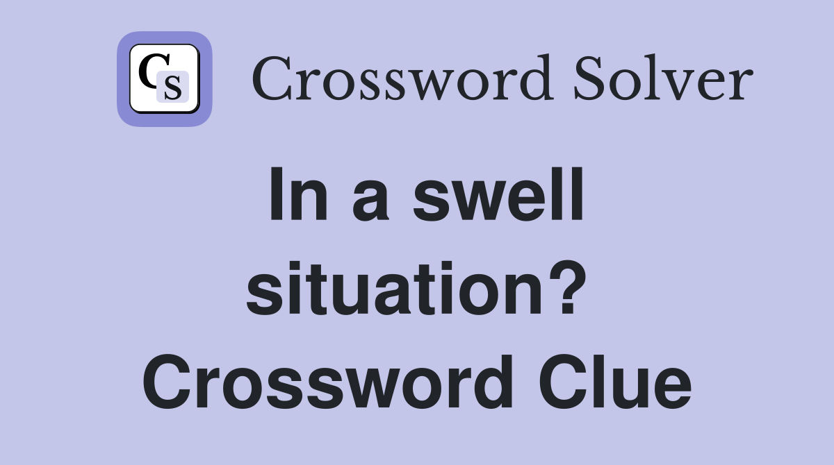 In a swell situation? Crossword Clue