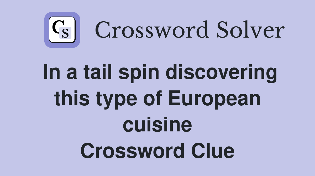 In a tail spin discovering this type of European cuisine Crossword Clue