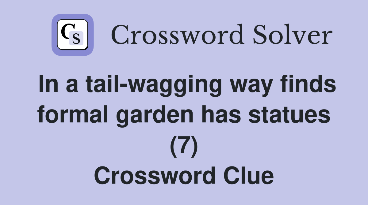 In a tail-wagging way finds formal garden has statues (7) Crossword Clue