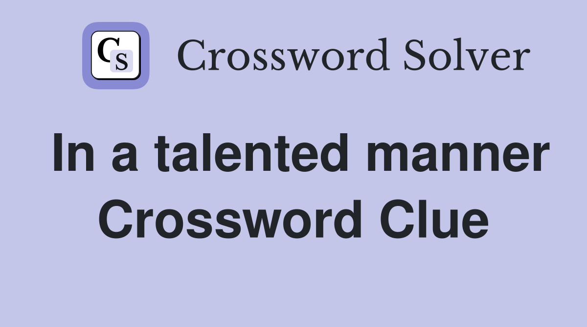 In a talented manner Crossword Clue