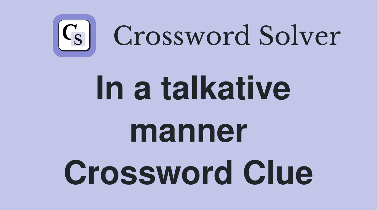 In a talkative manner Crossword Clue