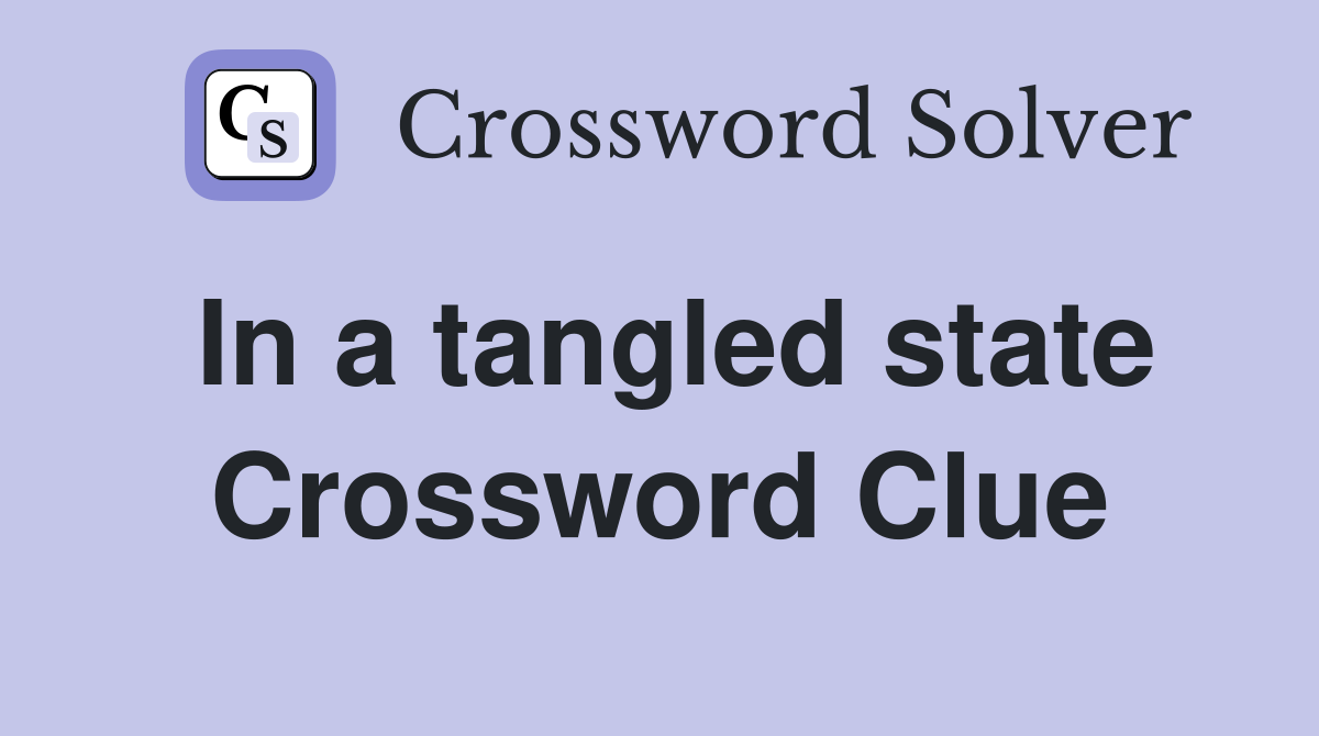 In a tangled state Crossword Clue