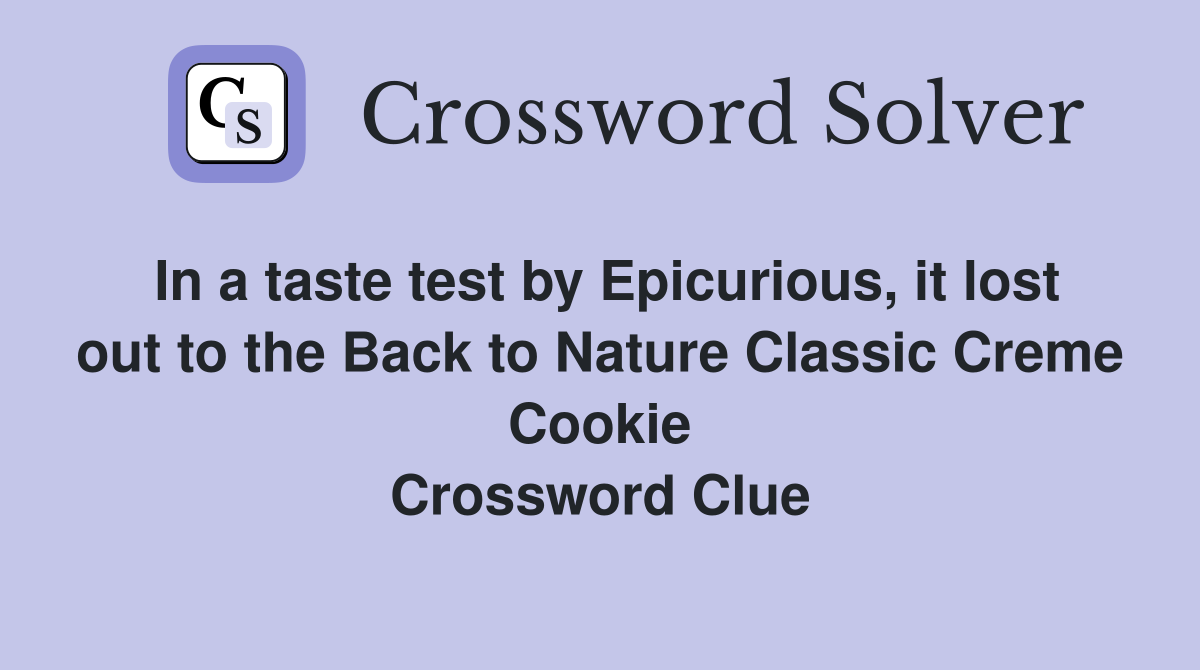 In a taste test by Epicurious, it lost out to the Back to Nature Classic Creme Cookie Crossword Clue