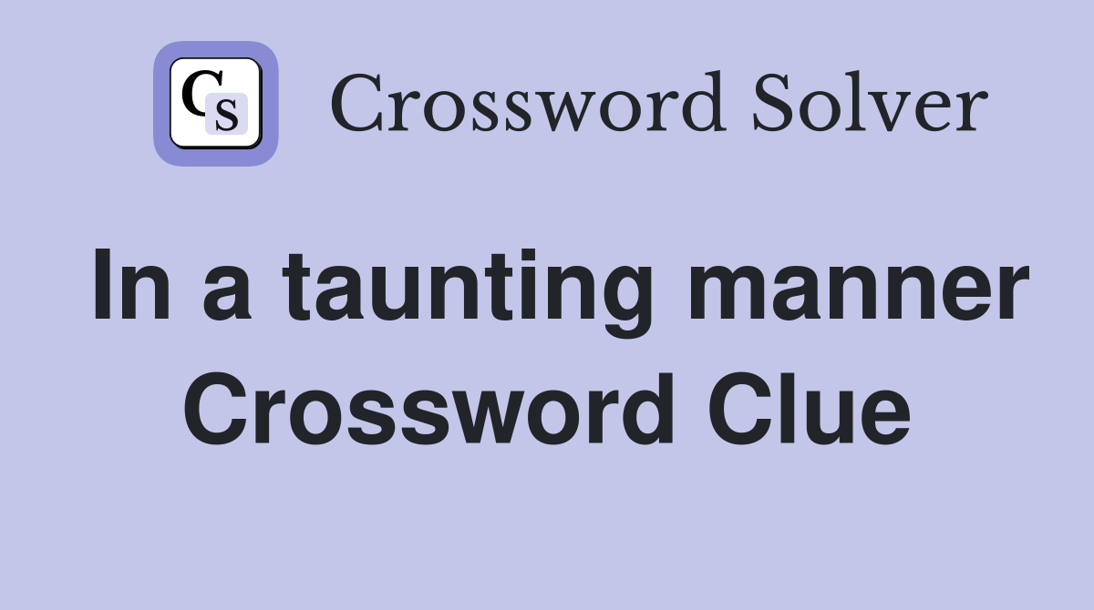 In a taunting manner Crossword Clue