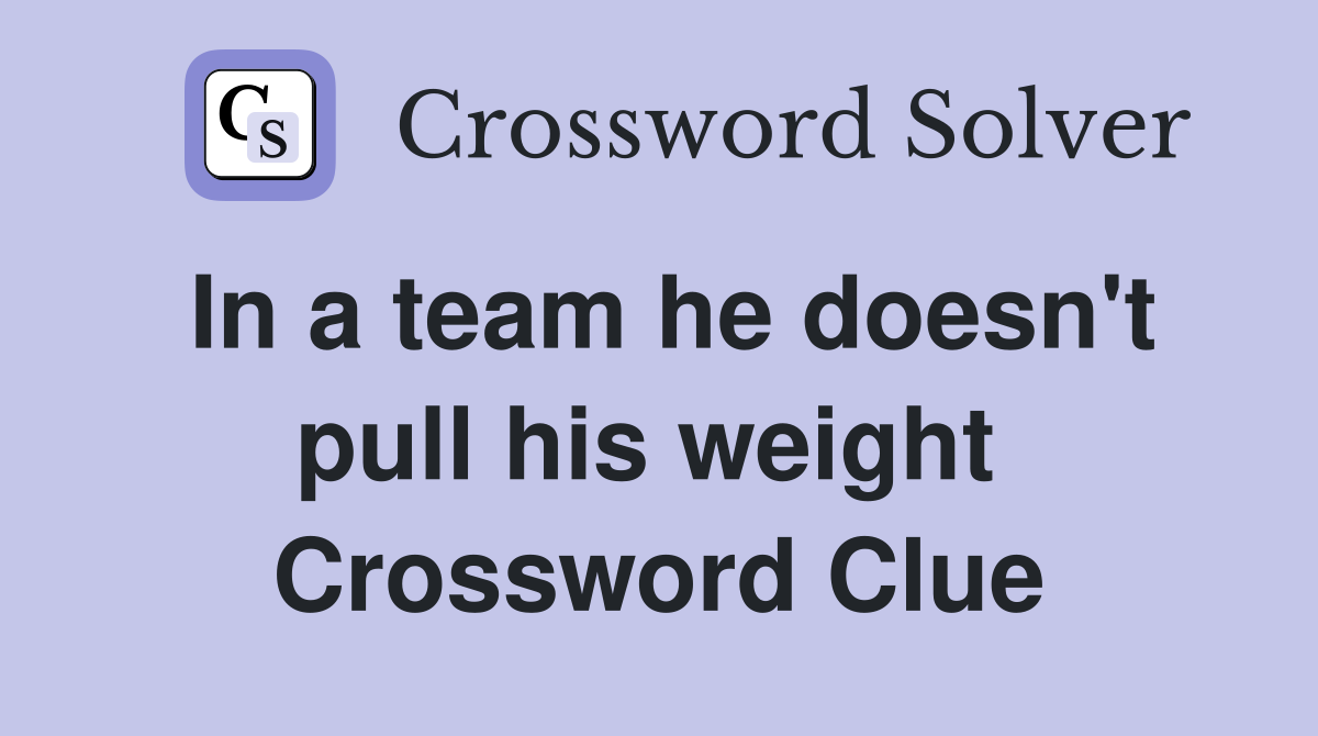In a team he doesn't pull his weight  Crossword Clue