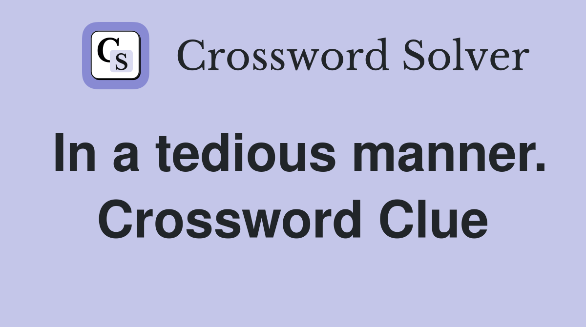 In a tedious manner. Crossword Clue