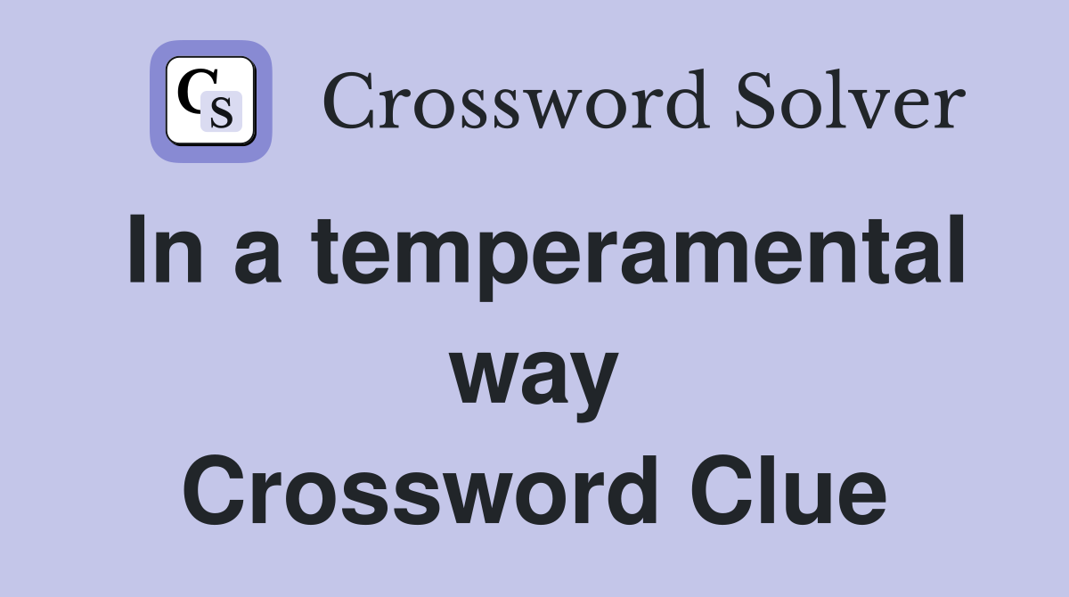 In a temperamental way Crossword Clue