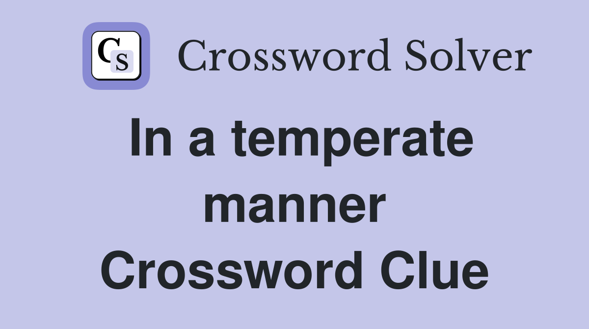 In a temperate manner Crossword Clue