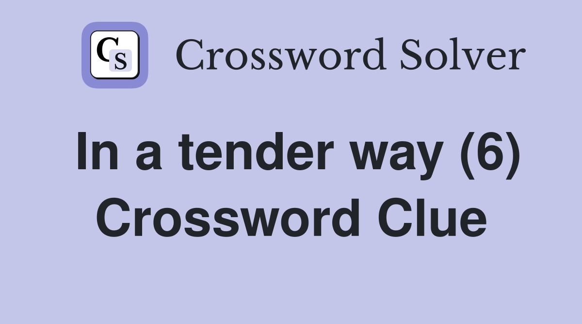 In a tender way (6) Crossword Clue