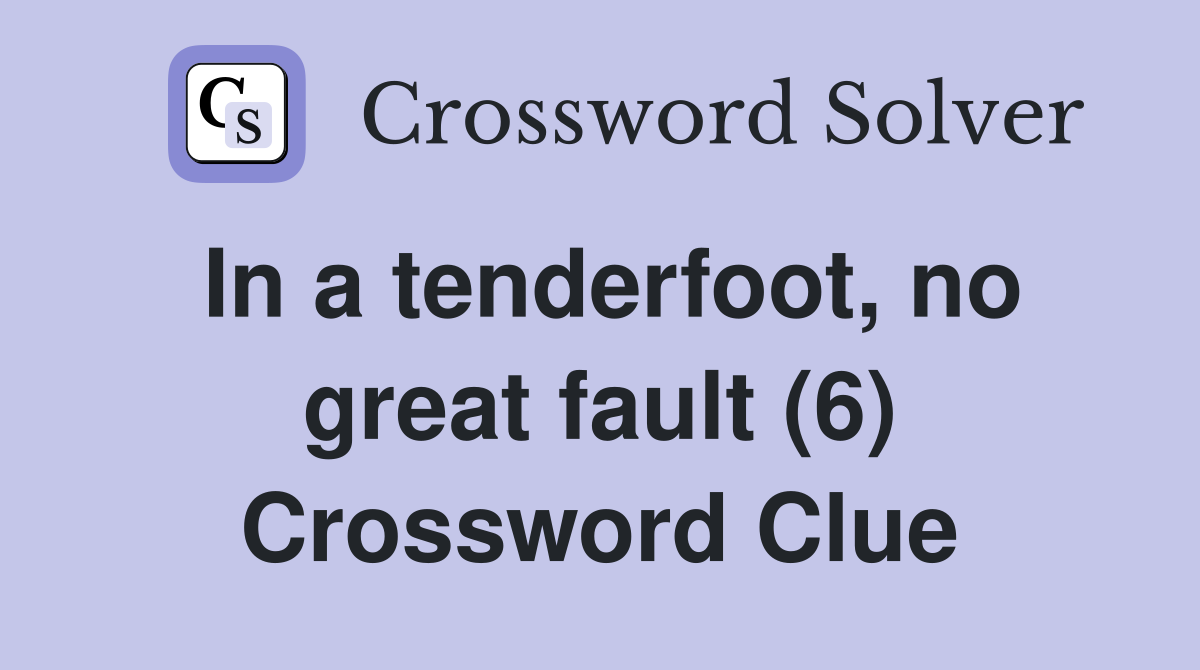 In a tenderfoot, no great fault (6) Crossword Clue