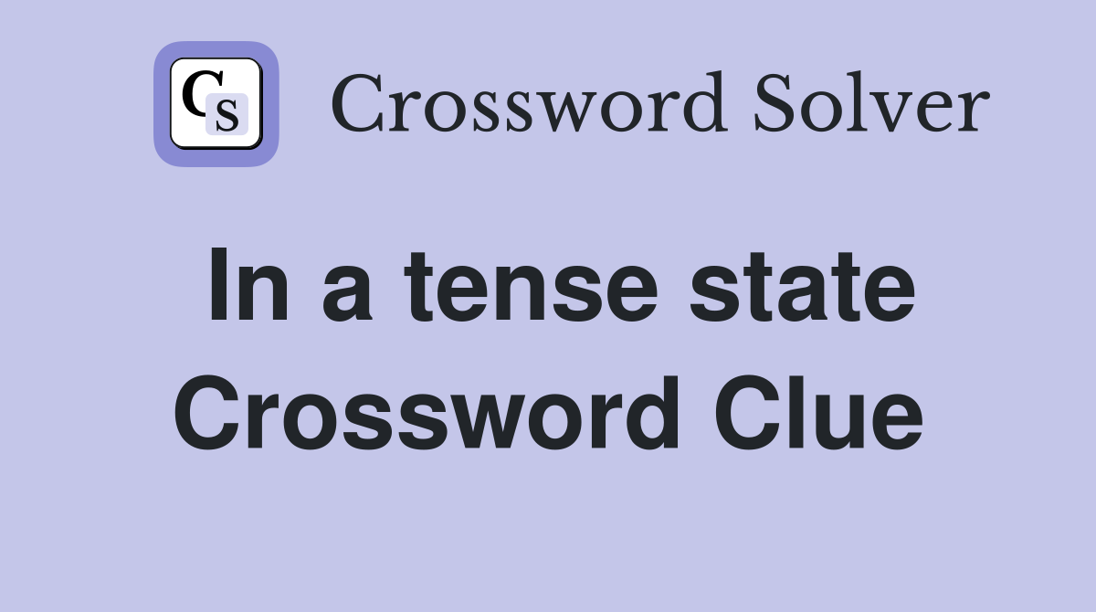 In a tense state Crossword Clue