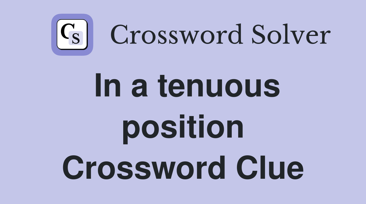 In a tenuous position Crossword Clue