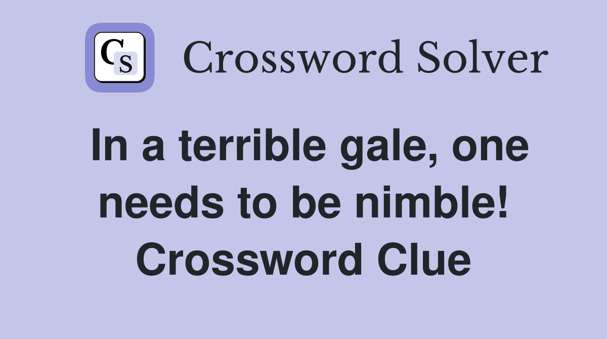 In a terrible gale, one needs to be nimble! Crossword Clue