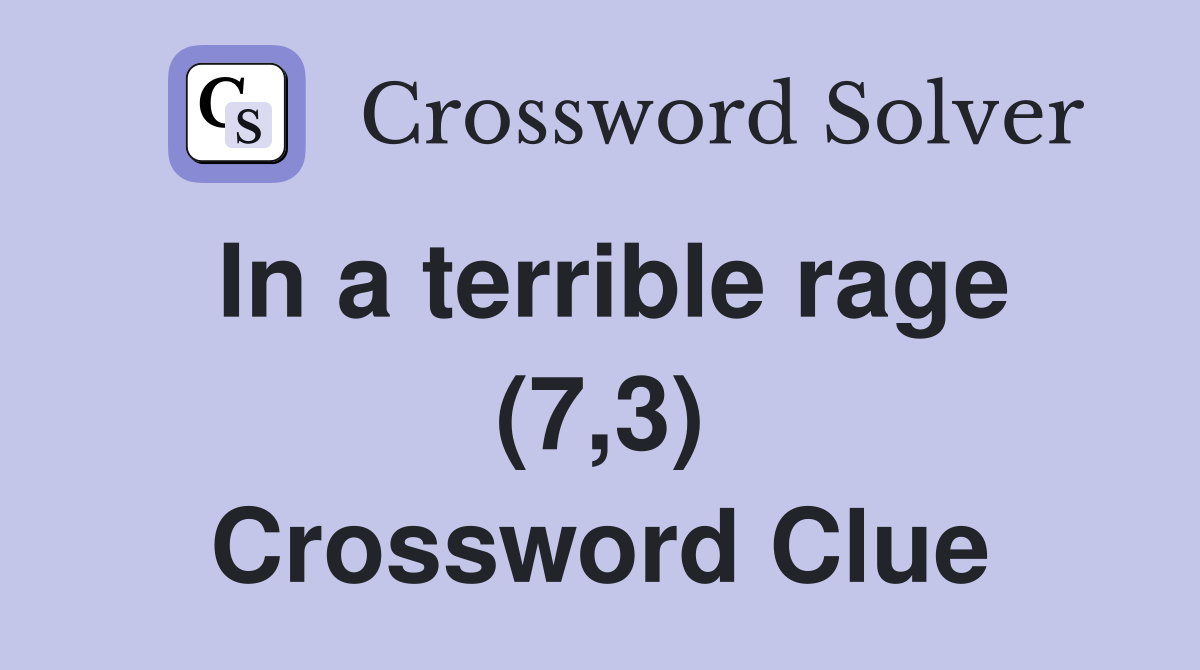 In a terrible rage (7,3) Crossword Clue