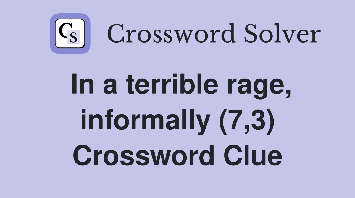 In a terrible rage, informally (7,3) Crossword Clue