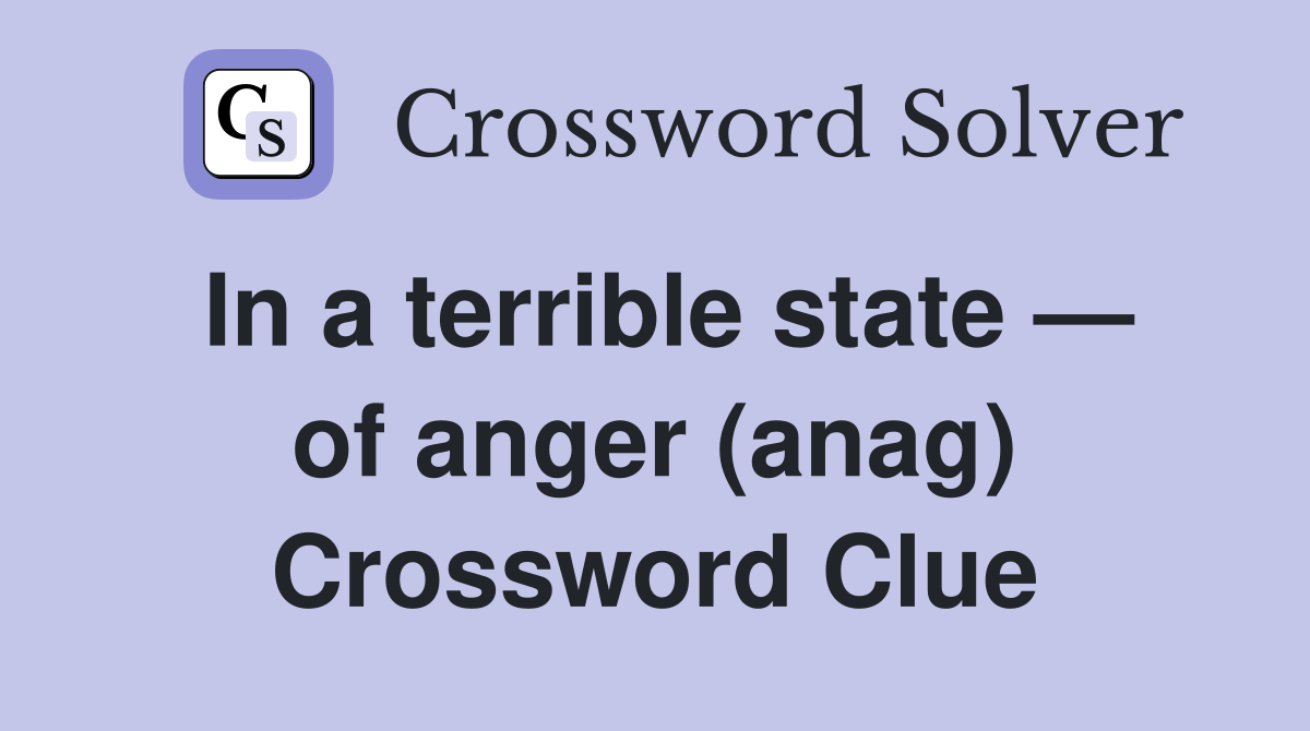 In a terrible state — of anger (anag) Crossword Clue