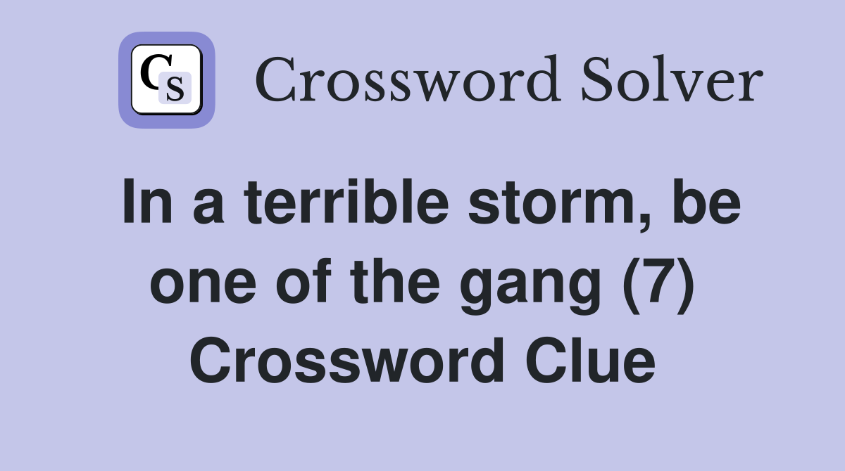 In a terrible storm, be one of the gang (7) Crossword Clue