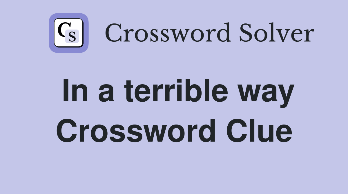In a terrible way Crossword Clue