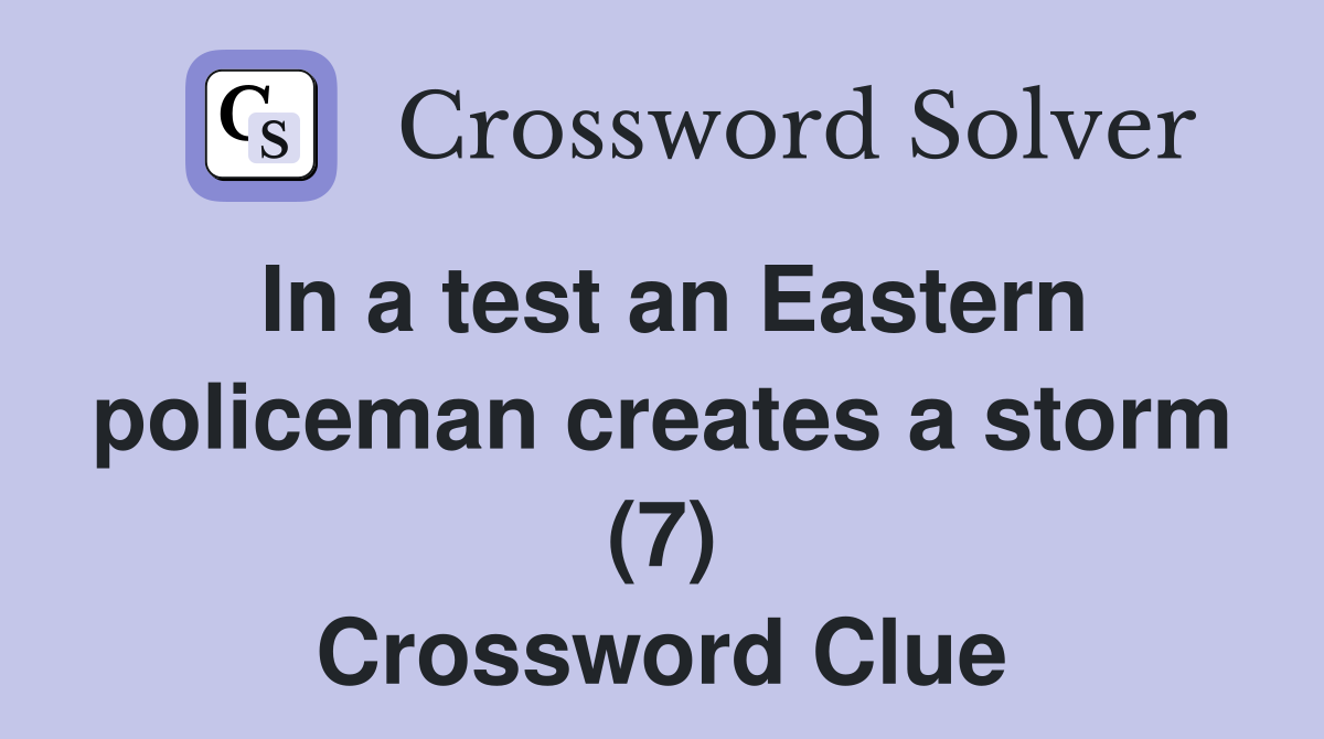 In a test an Eastern policeman creates a storm (7) Crossword Clue