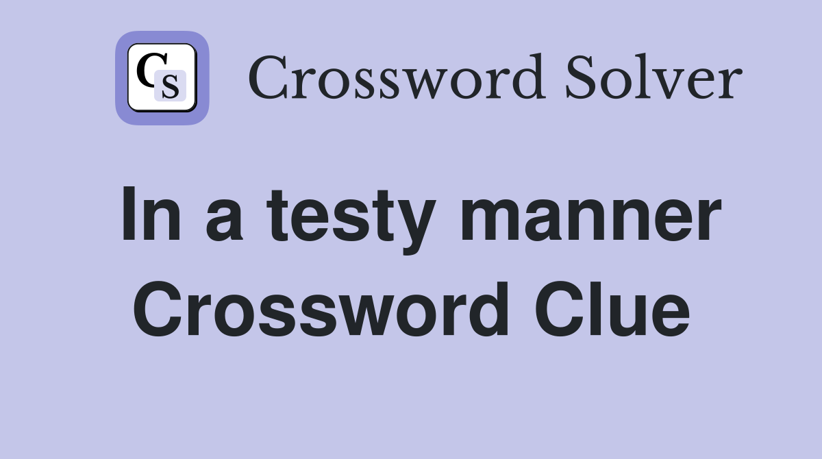 In a testy manner Crossword Clue