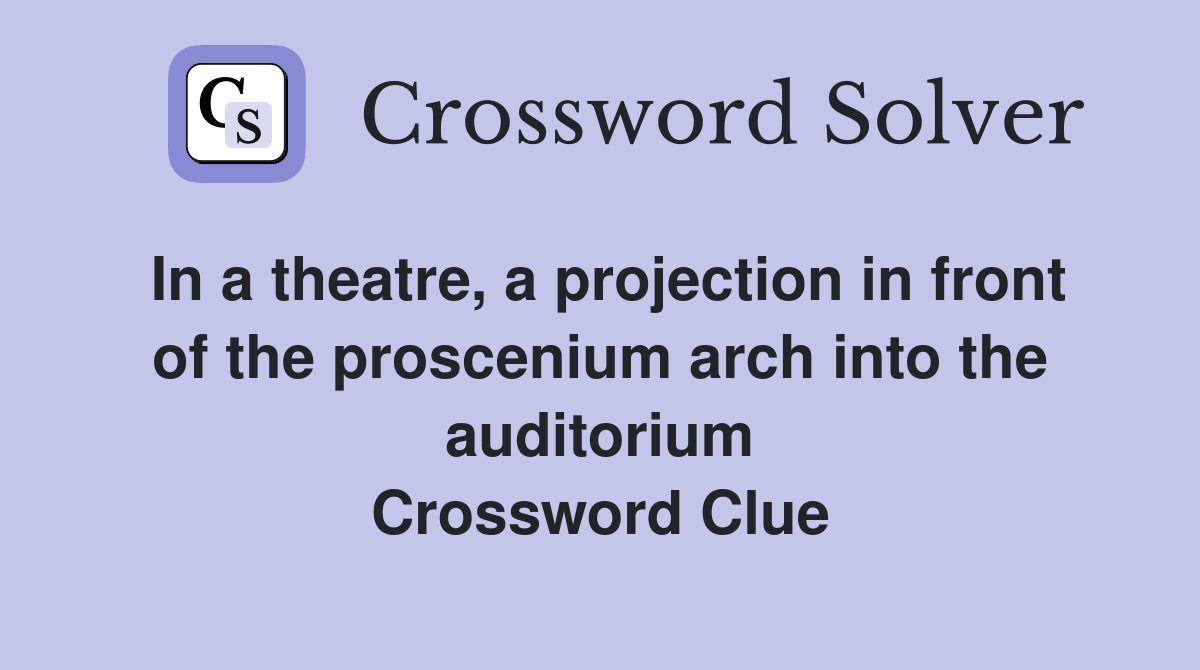 In a theatre, a projection in front of the proscenium arch into the auditorium Crossword Clue