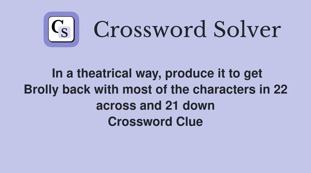 In a theatrical way, produce it to get Brolly back with most of the characters in 22 across and 21 down Crossword Clue