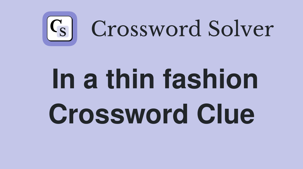 In a thin fashion Crossword Clue