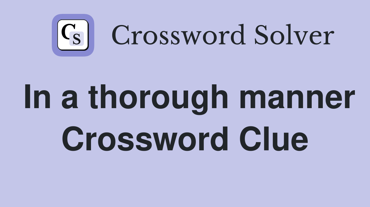 In a thorough manner Crossword Clue
