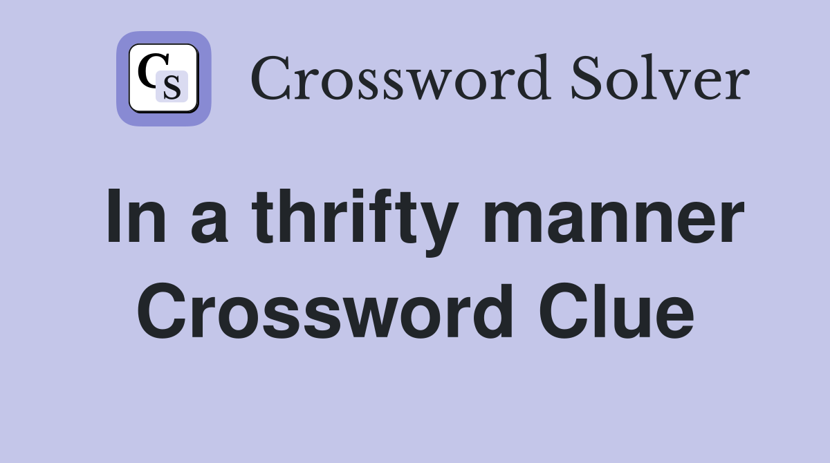In a thrifty manner Crossword Clue