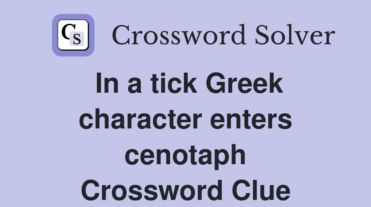 In a tick Greek character enters cenotaph Crossword Clue
