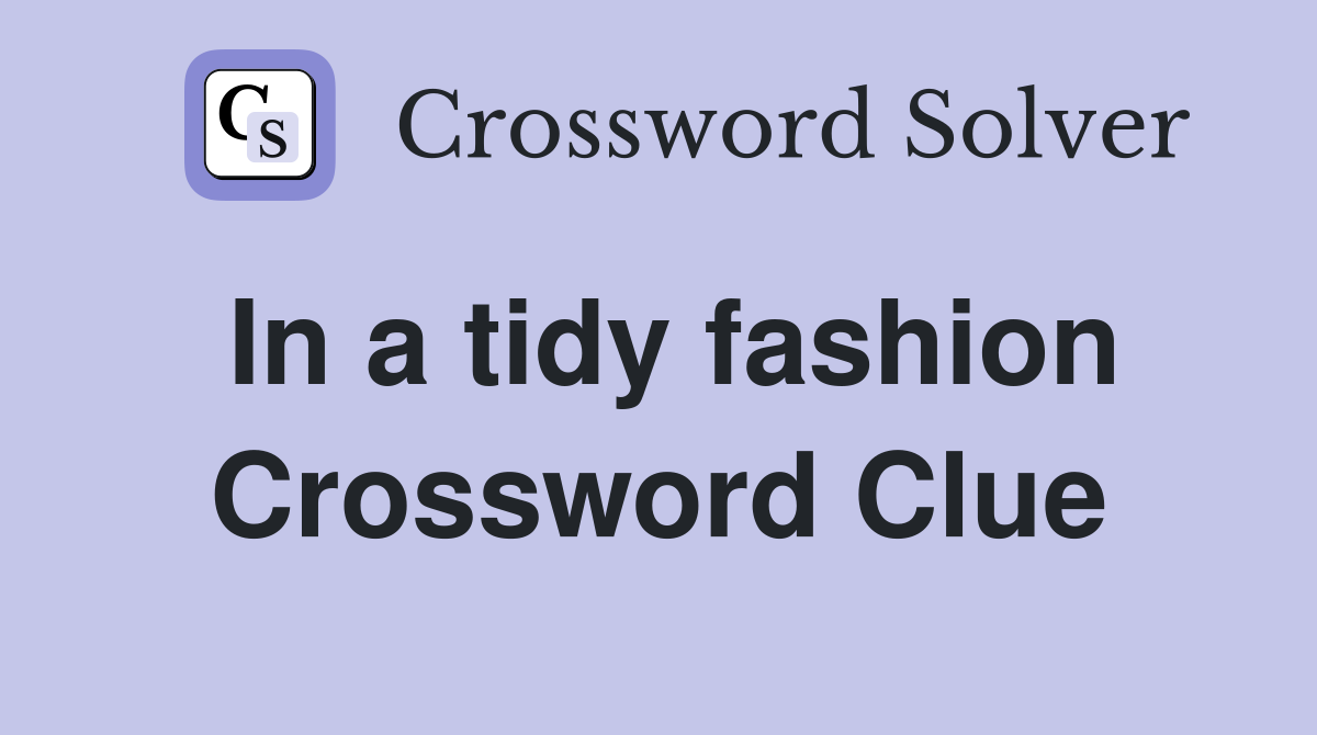 In a tidy fashion Crossword Clue