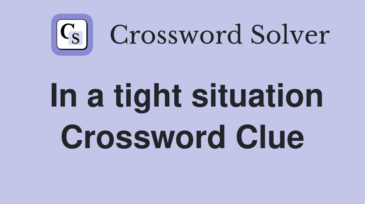 In a tight situation Crossword Clue