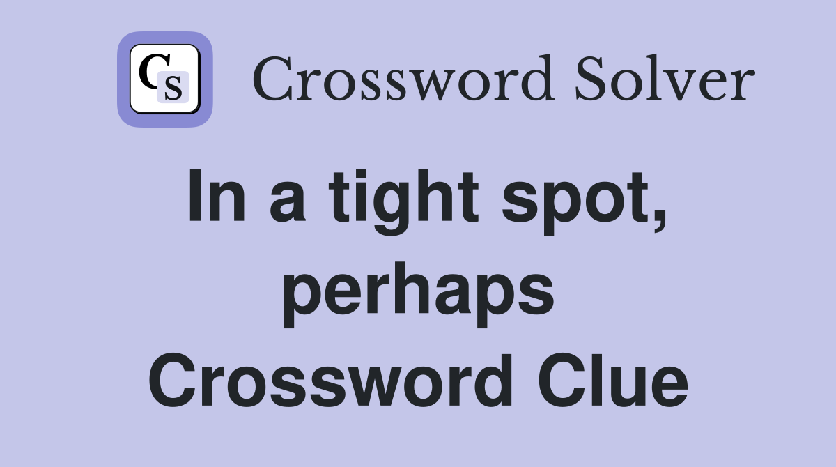In a tight spot, perhaps Crossword Clue