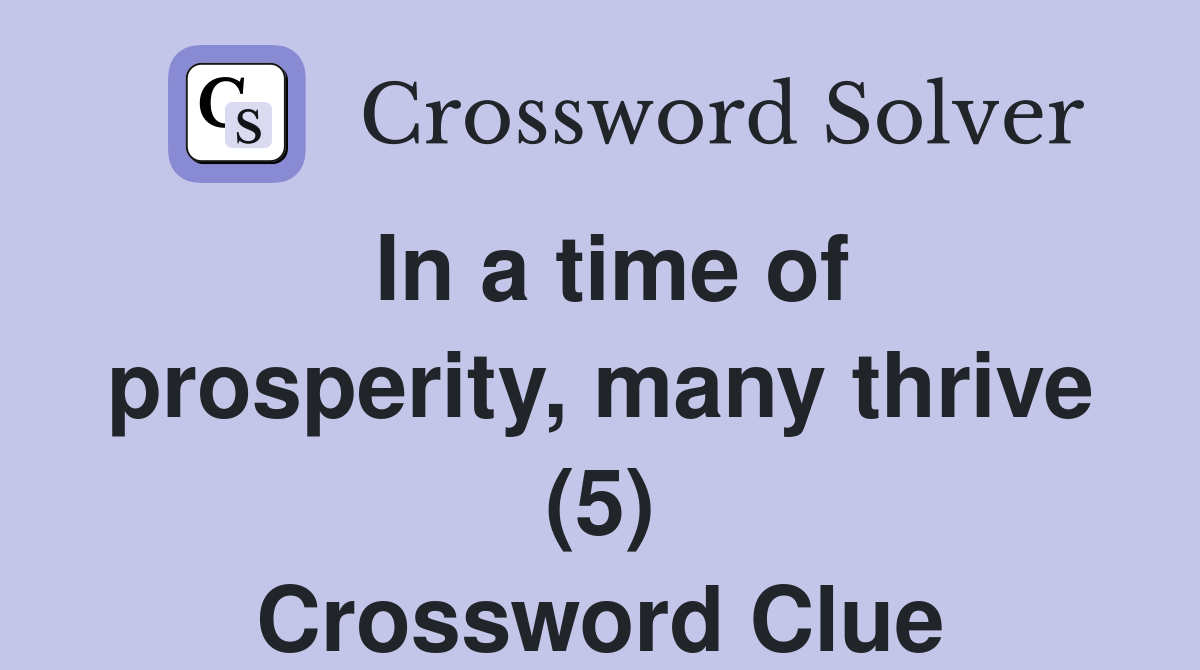 In a time of prosperity, many thrive (5) Crossword Clue