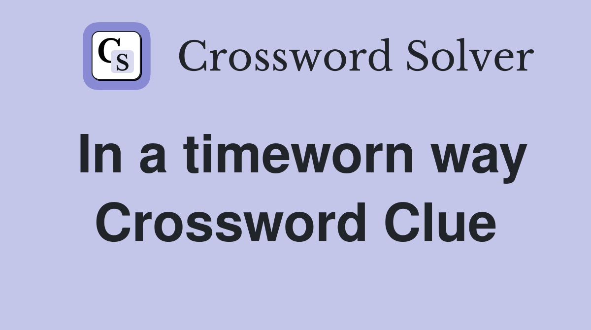 In a timeworn way Crossword Clue