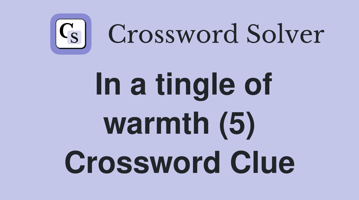In a tingle of warmth (5) Crossword Clue