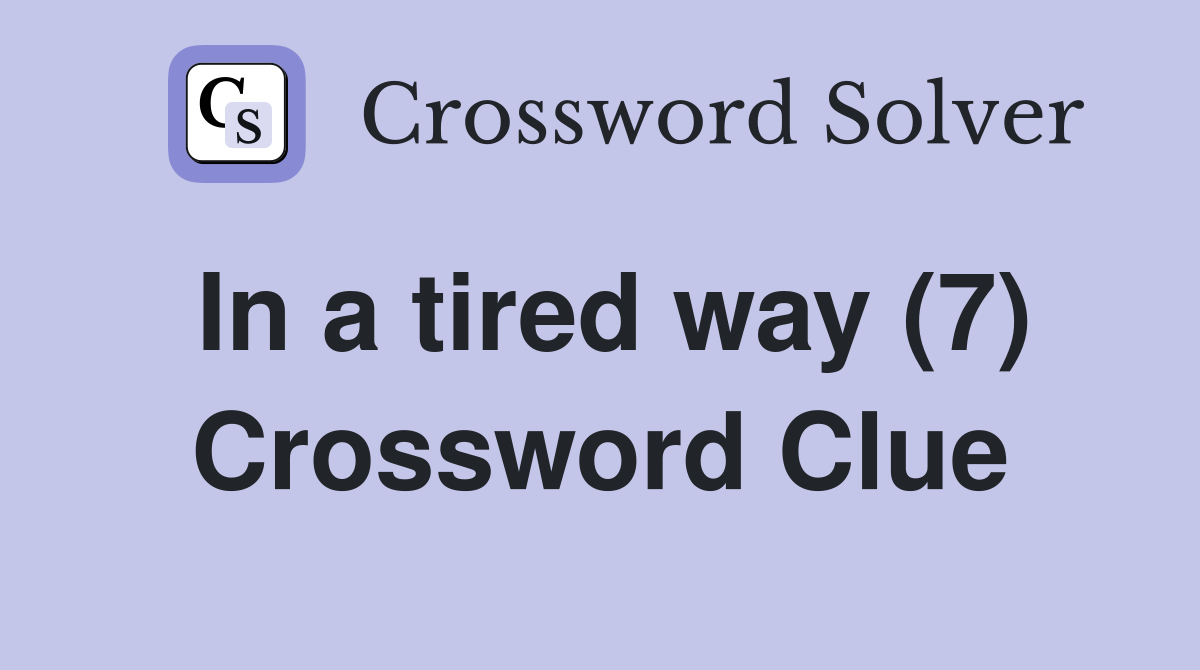 In a tired way (7) Crossword Clue