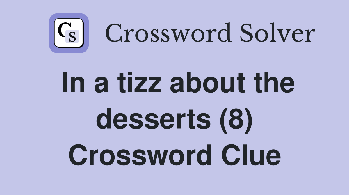 In a tizz about the desserts (8) Crossword Clue