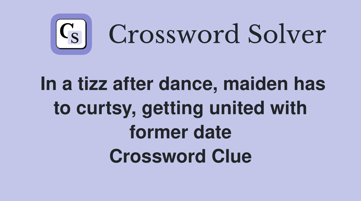 In a tizz after dance, maiden has to curtsy, getting united with former date Crossword Clue