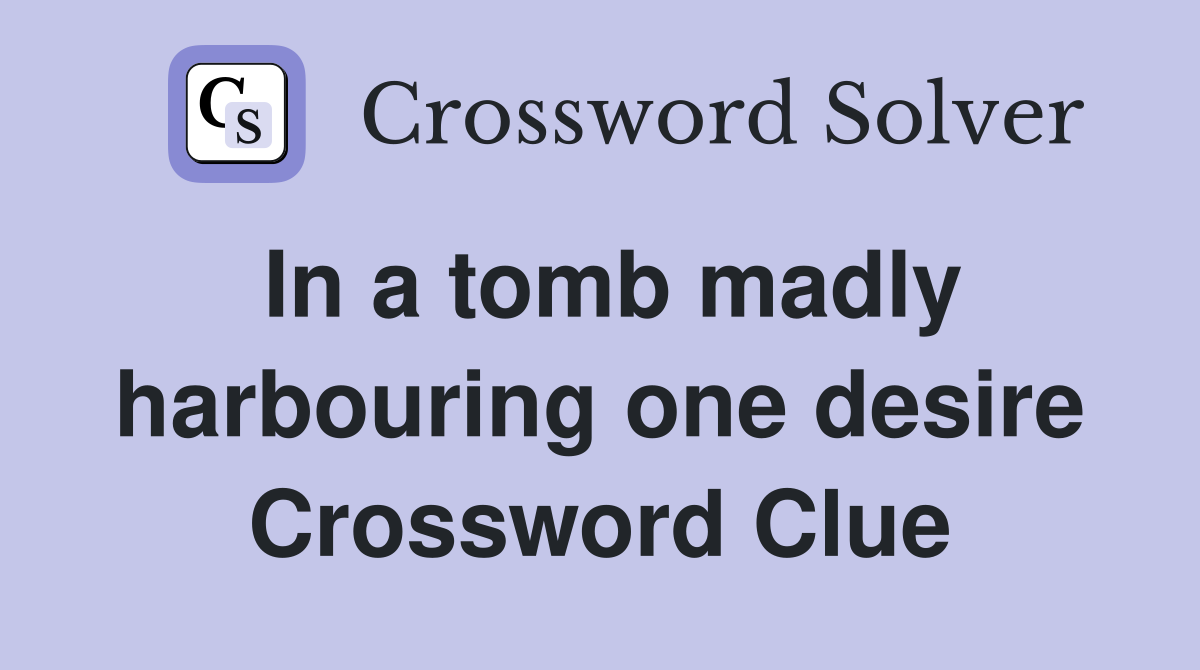 In a tomb madly harbouring one desire Crossword Clue