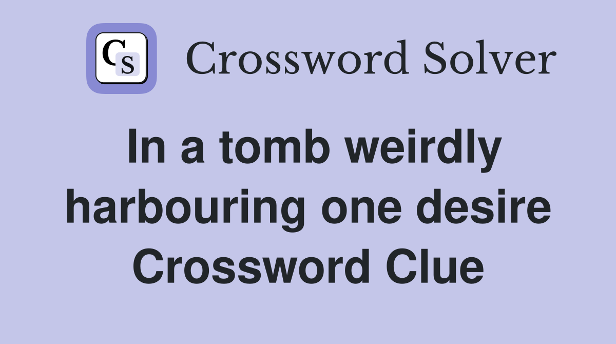 In a tomb weirdly harbouring one desire Crossword Clue