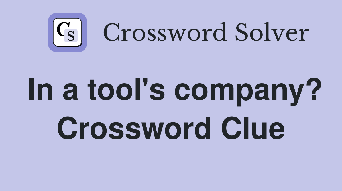 In a tool's company? Crossword Clue