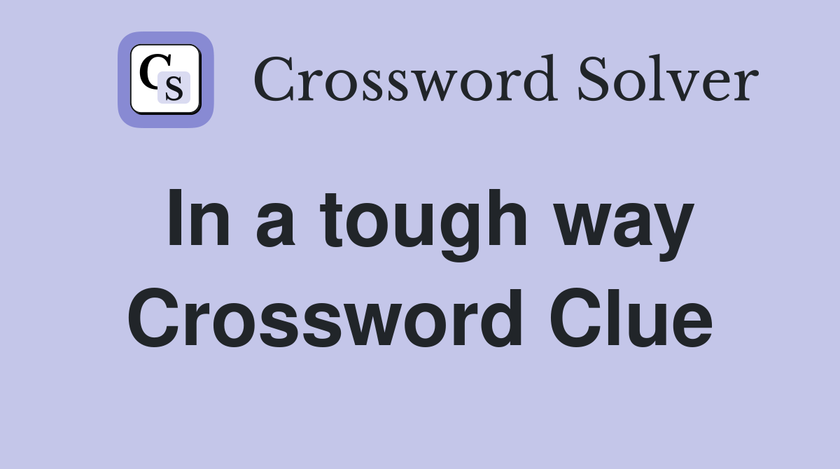 In a tough way Crossword Clue