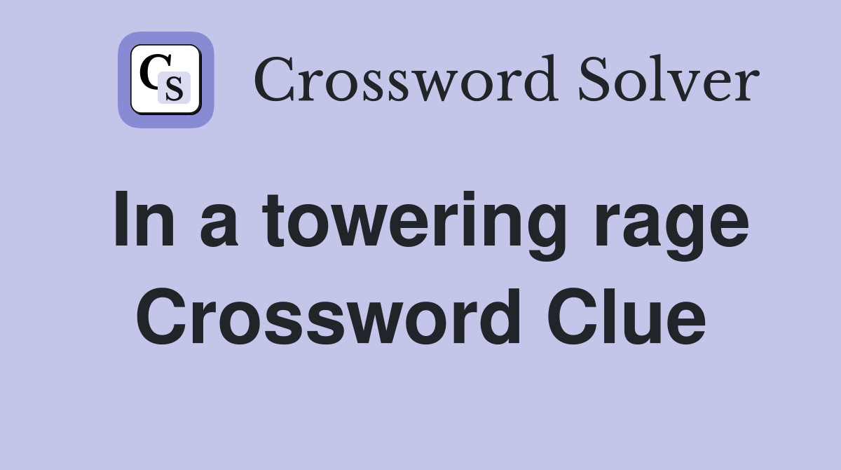 In a towering rage Crossword Clue